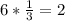 6*\frac{1}{3} = 2