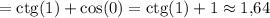 = \mathrm{ctg}(1) + \cos(0) = \mathrm{ctg}(1) + 1 \approx 1{,}64