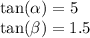 \tan( \alpha ) = 5 \\ \tan( \beta ) = 1.5