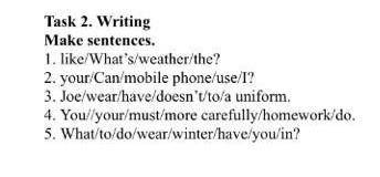 Task 2. Writing Make sentences.1. like/What's/weather/the?2. your/Can/mobile phone/use/l?3. Joe/weor