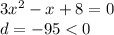 3 {x}^{2} - x + 8 = 0 \\ d = - 95 < 0