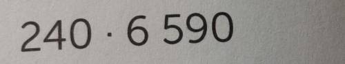 240*6590 в столбиктам нужно умножить ​