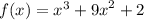 f(x) = {x}^{ 3} + {9x}^{2} + 2