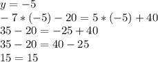 y=-5\\-7*(-5)-20=5*(-5)+40\\35-20=-25+40\\35-20=40-25\\15=15