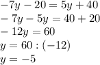 -7y-20=5y+40\\-7y-5y=40+20\\-12y=60\\y=60:(-12)\\y=-5