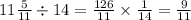 11 \frac{5}{11} \div 14 = \frac{126}{11} \times \frac{1}{14} = \frac{9}{11}