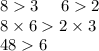 8 3 \: \: \: \: \: \: 6 2 \\ 8 \times 6 2 \times 3 \\ 48 6