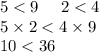 5 < 9 \: \: \: \: \: \: 2 < 4 \\ 5 \times 2 < 4 \times 9 \\ 10 < 36