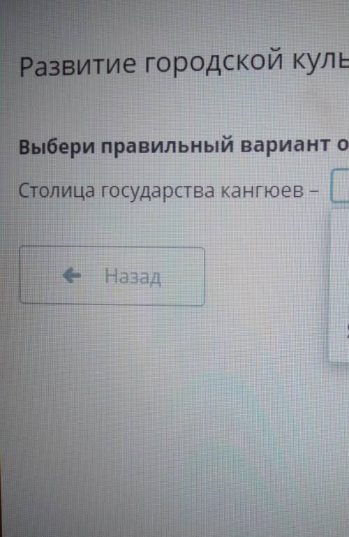 Развитие городской культуры кангюев. Урок 1 Выбери правильный вариант ответа.Столица государства кан