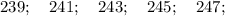 239; \quad 241; \quad 243; \quad 245; \quad 247;