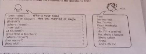 2.3 Ask the questions. (Read the answers to the questions first.) PAULyour name?). What's your name(