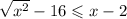 \sqrt{ {x}^{2} } - 16 \leqslant x - 2