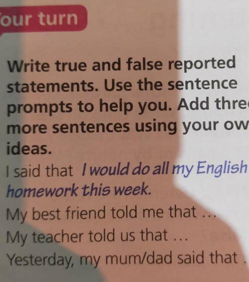 5 Write true and false reported statements. Use the sentenceprompts to help you. Add threemore sente