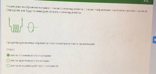 На рисунке изображена катушка с током и виток с током. Среди предложенных вариантов ответа выбери и