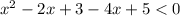 x {}^{2} - 2x + 3 - 4x + 5 < 0