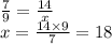 \frac{7}{9} = \frac{14}{x} \\ x = \frac{14 \times 9}{7} = 18 \\