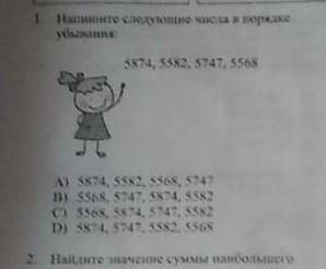 Напишите следующие числа в порядке убывания 5574 5582 5747 5568 ​