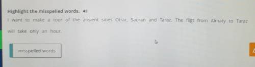 Highlight the misspelled words. 1) I want to make a tour of the ansient sities Otrar, Sauran and Tar