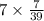 7\times \frac{7}{39}