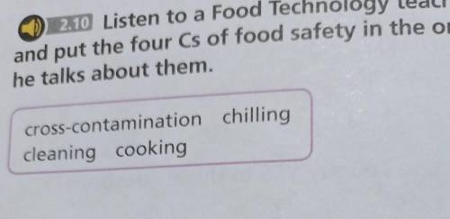 4 2.10 Listen to a Food Technology teacherand put the four Cs of food safety in the orderhe talks ab