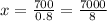 x=\frac{700}{0.8} =\frac{7000}{8}