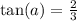 \tan(a) = \frac{2}{3}