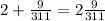 2 + \frac{9}{311} = 2 \frac{9}{311}