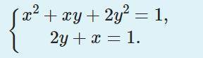 Розв’яжіть систему рівнянь: (Решите систему уравнений:) x^2+xy+2y^2=1 2y+x=1 ответы без объяснения н