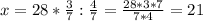 x=28*\frac{3}{7}:\frac{4}{7}=\frac{28*3*7}{7*4} =21