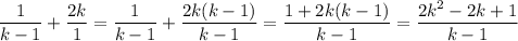 \dfrac{1}{k-1} + \dfrac{2k}{1} = \dfrac{1}{k-1} + \dfrac{2k(k-1)}{k-1} = \dfrac{1 + 2k(k-1)}{k-1} = \dfrac{2k^2 - 2k + 1}{k-1}