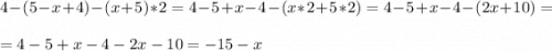 4-(5-x+4)-(x+5)*2=4-5+x-4-(x*2+5*2)=4-5+x-4-(2x+10)=\\\\=4-5 +x-4-2x-10=-15-x\\