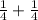 \frac{1}{4} + \frac{1}{4}