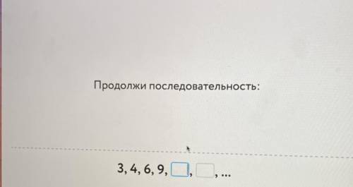 Продолжи последовательность: 3, 4, 6, 9, ...,...,