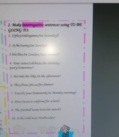 2. Make interrogative sentences using TO BE GOING TO:1. I/play/videogames/on Saturday?2. It/be/sunny