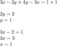 3x - 2y + 4y - 3x = 1 + 1 \\ \\ 2y = 2 \\ y = 1 \\ \\ 3x - 2 = 1 \\ 3x = 3 \\ x = 1