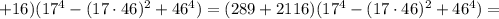 +16)(17^{4}-(17 \cdot 46)^{2}+46^{4})=(289+2116)(17^{4}-(17 \cdot 46)^{2}+46^{4})=