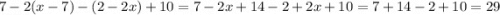 7 - 2(x - 7) - (2 - 2x) + 10 = 7 - 2x + 14 - 2 + 2x + 10 = 7 + 14 - 2 + 10 = 29