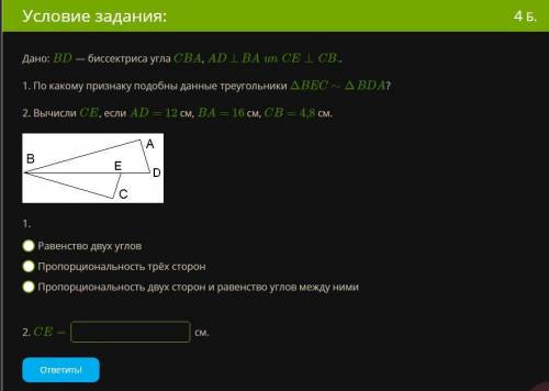 Дано: BD — биссектриса угла CBA, AD⊥BAunCE⊥CB.. 1. По какому признаку подобны данные треугольники ΔB