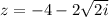 z=-4-2\sqrt{2i}