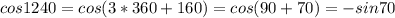 cos1240=cos(3*360+160)=cos(90+70)=-sin70