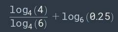 решить log(4, 4)/log(6,4 )+log(0.25, 6)