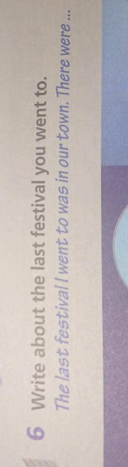 6 Write about the last festival you went to. The last festival I went to was in our town. There were