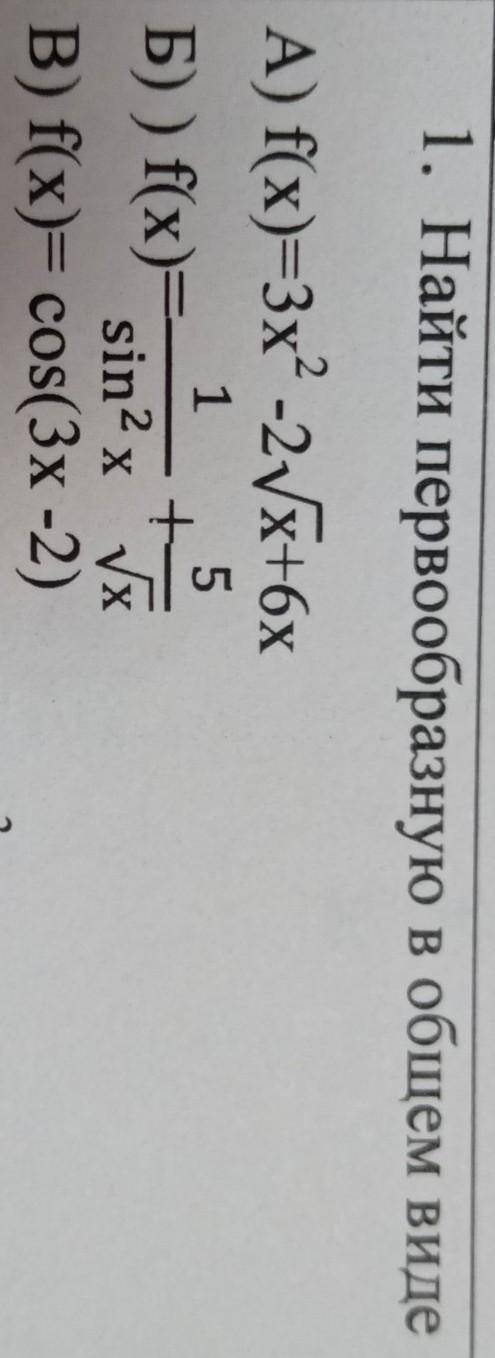 1. Найти первообразную в общем виде 5A) f(x)=3x^2 -2кореньx+6хБ) ) f(x)= 1/sin^2x +5/кореньхВ) f(x)=