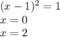 (x - 1) {}^{2} = 1 \\ x = 0 \\ x = 2