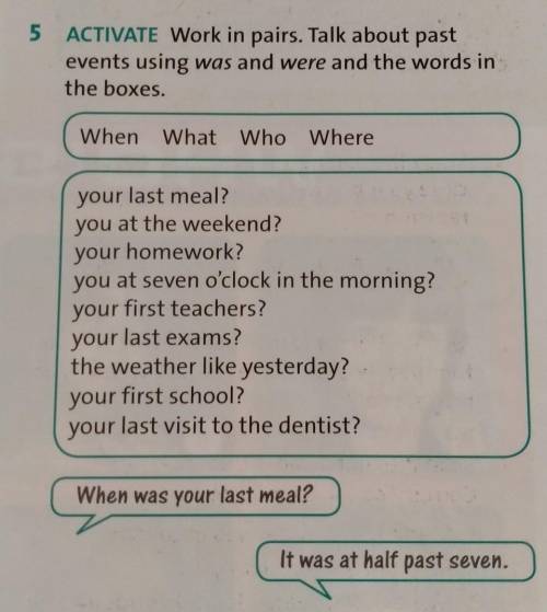 5 ACTIVATE Work in pairs. Talk about pastevents using was and were and the words inthe boxes.WhenWha