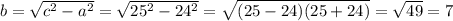 b=\sqrt{c^2-a^2}=\sqrt{25^2-24^2}=\sqrt{(25-24)(25+24)}=\sqrt{49}=7