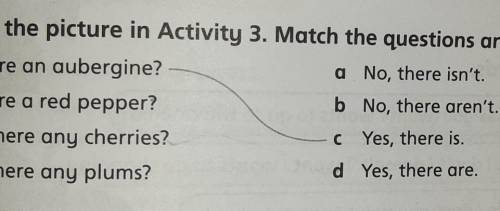 The 6Is there an aubergine?a No, there isn't.b No, there aren't.C Yes, there is.d Yes, there are.4 A