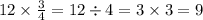 12 \times \frac{3}{4} = 12 \div 4 = 3 \times 3 = 9