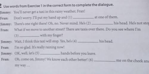 2 Use words from Exercise 1 in the correct form to complete the dialogue. Jimmy: You'll never get a