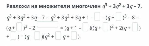 Разложи на множители многочлен q3 + 3q2 + 3q – 7​